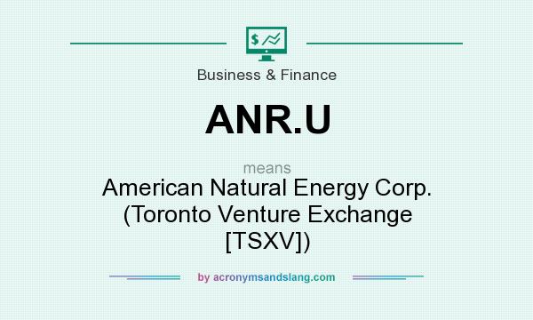 What does ANR.U mean? It stands for American Natural Energy Corp. (Toronto Venture Exchange [TSXV])