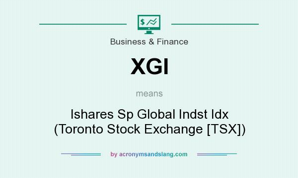 What does XGI mean? It stands for Ishares Sp Global Indst Idx (Toronto Stock Exchange [TSX])
