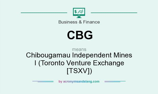 What does CBG mean? It stands for Chibougamau Independent Mines I (Toronto Venture Exchange [TSXV])