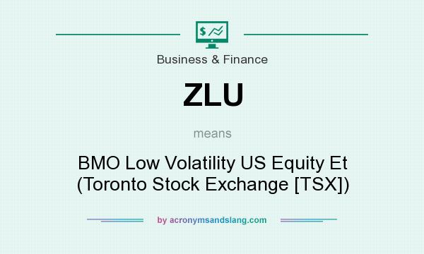 What does ZLU mean? It stands for BMO Low Volatility US Equity Et (Toronto Stock Exchange [TSX])