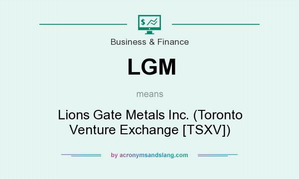 What does LGM mean? It stands for Lions Gate Metals Inc. (Toronto Venture Exchange [TSXV])