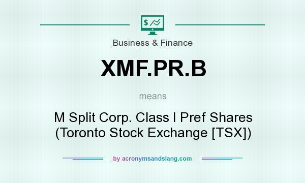 What does XMF.PR.B mean? It stands for M Split Corp. Class I Pref Shares (Toronto Stock Exchange [TSX])