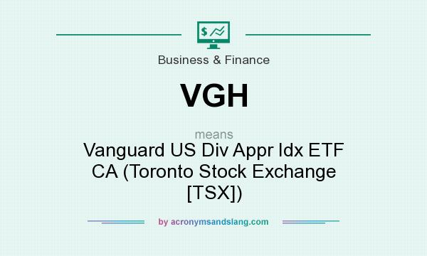 What does VGH mean? It stands for Vanguard US Div Appr Idx ETF CA (Toronto Stock Exchange [TSX])