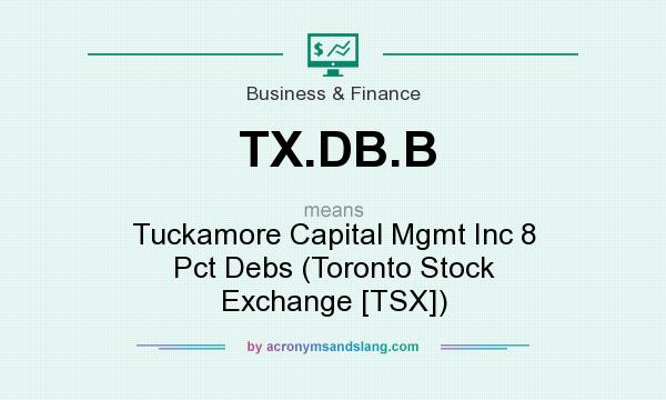 What does TX.DB.B mean? It stands for Tuckamore Capital Mgmt Inc 8 Pct Debs (Toronto Stock Exchange [TSX])