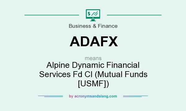 What does ADAFX mean? It stands for Alpine Dynamic Financial Services Fd Cl (Mutual Funds [USMF])
