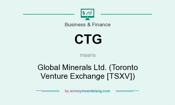 What does CTG mean? It stands for Global Minerals Ltd. (Toronto Venture Exchange [TSXV])