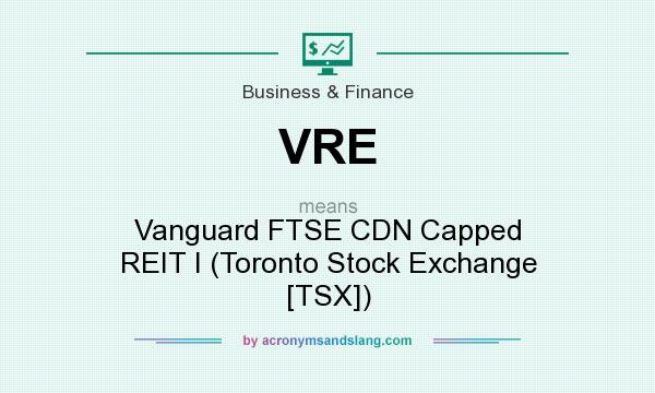 What does VRE mean? It stands for Vanguard FTSE CDN Capped REIT I (Toronto Stock Exchange [TSX])