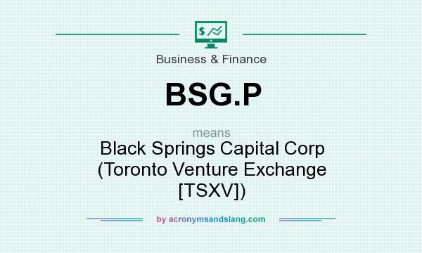 What does BSG.P mean? It stands for Black Springs Capital Corp (Toronto Venture Exchange [TSXV])