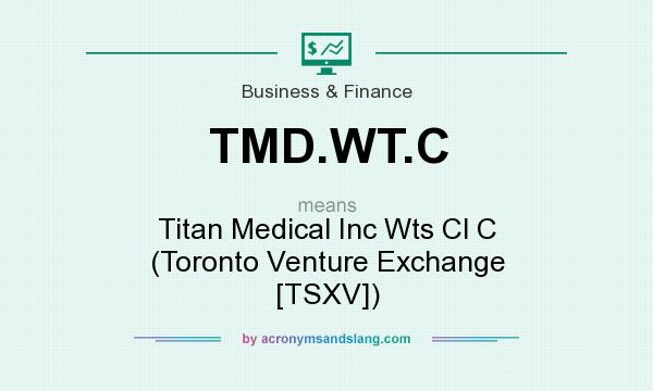 What does TMD.WT.C mean? It stands for Titan Medical Inc Wts Cl C (Toronto Venture Exchange [TSXV])