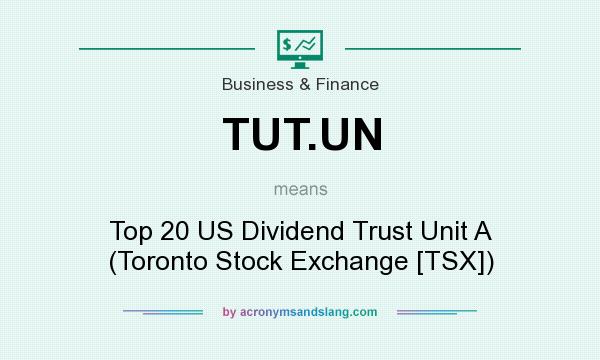 What does TUT.UN mean? It stands for Top 20 US Dividend Trust Unit A (Toronto Stock Exchange [TSX])