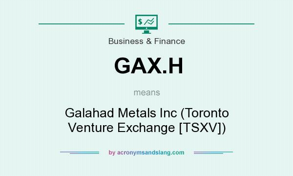 What does GAX.H mean? It stands for Galahad Metals Inc (Toronto Venture Exchange [TSXV])
