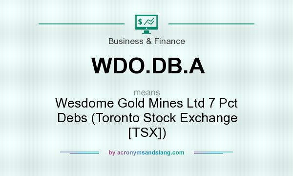 What does WDO.DB.A mean? It stands for Wesdome Gold Mines Ltd 7 Pct Debs (Toronto Stock Exchange [TSX])