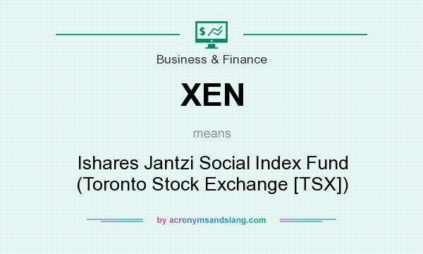 What does XEN mean? It stands for Ishares Jantzi Social Index Fund (Toronto Stock Exchange [TSX])