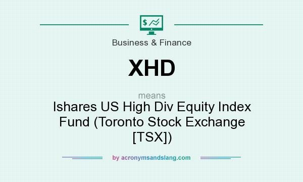 What does XHD mean? It stands for Ishares US High Div Equity Index Fund (Toronto Stock Exchange [TSX])