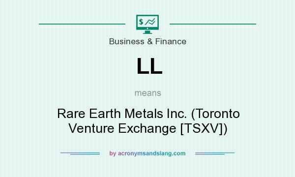 What does LL mean? It stands for Rare Earth Metals Inc. (Toronto Venture Exchange [TSXV])