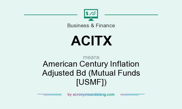 What does ACITX mean? It stands for American Century Inflation Adjusted Bd (Mutual Funds [USMF])