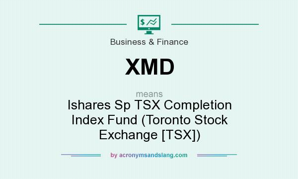 What does XMD mean? It stands for Ishares Sp TSX Completion Index Fund (Toronto Stock Exchange [TSX])