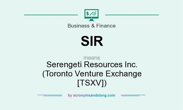 What does SIR mean? It stands for Serengeti Resources Inc. (Toronto Venture Exchange [TSXV])