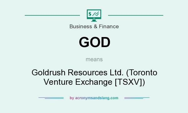 What does GOD mean? It stands for Goldrush Resources Ltd. (Toronto Venture Exchange [TSXV])