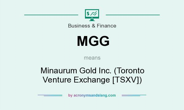What does MGG mean? It stands for Minaurum Gold Inc. (Toronto Venture Exchange [TSXV])