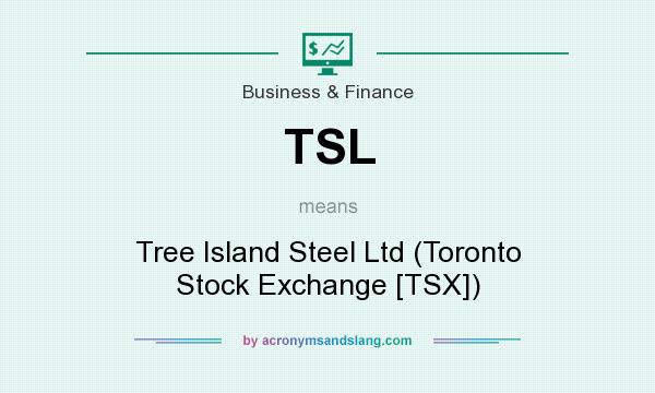 What does TSL mean? It stands for Tree Island Steel Ltd (Toronto Stock Exchange [TSX])