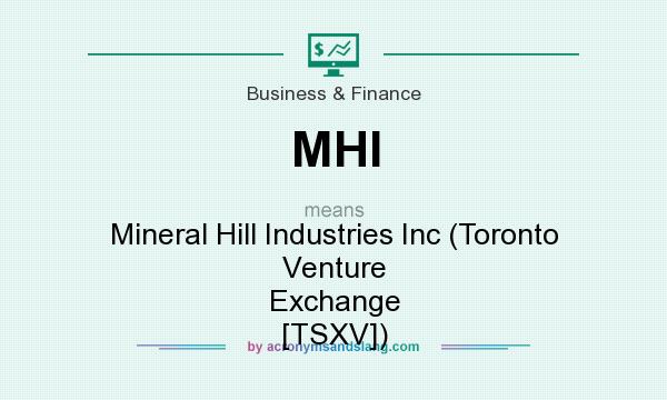 What does MHI mean? It stands for Mineral Hill Industries Inc (Toronto Venture Exchange [TSXV])