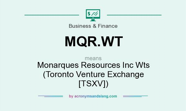 What does MQR.WT mean? It stands for Monarques Resources Inc Wts (Toronto Venture Exchange [TSXV])