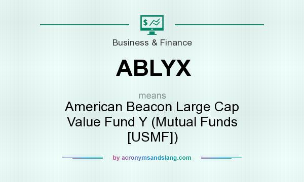 What does ABLYX mean? It stands for American Beacon Large Cap Value Fund Y (Mutual Funds [USMF])
