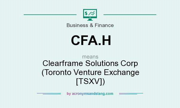 What does CFA.H mean? It stands for Clearframe Solutions Corp (Toronto Venture Exchange [TSXV])