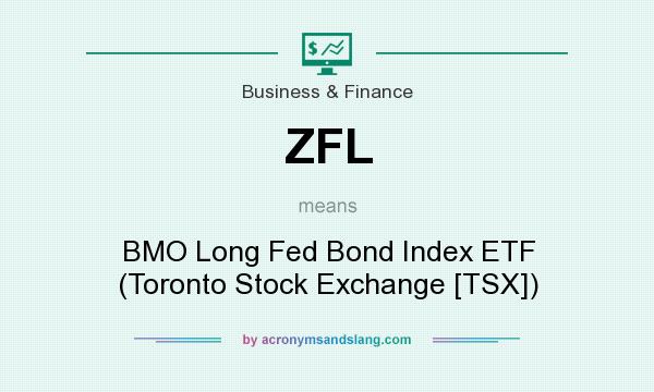 What does ZFL mean? It stands for BMO Long Fed Bond Index ETF (Toronto Stock Exchange [TSX])