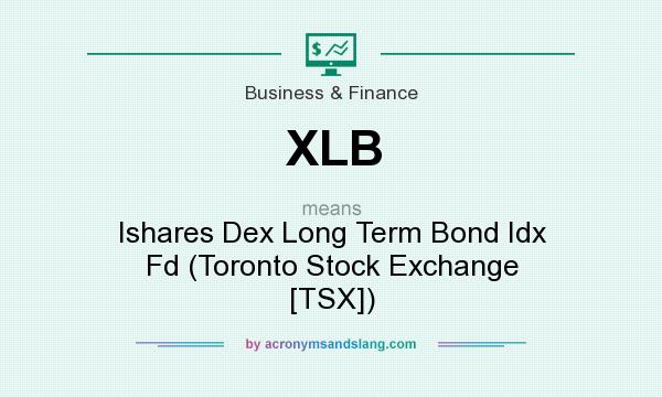 What does XLB mean? It stands for Ishares Dex Long Term Bond Idx Fd (Toronto Stock Exchange [TSX])