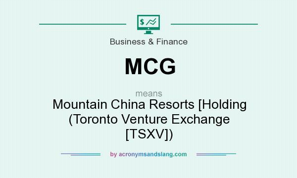 What does MCG mean? It stands for Mountain China Resorts [Holding (Toronto Venture Exchange [TSXV])