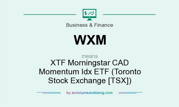 What does WXM mean? It stands for XTF Morningstar CAD Momentum Idx ETF (Toronto Stock Exchange [TSX])