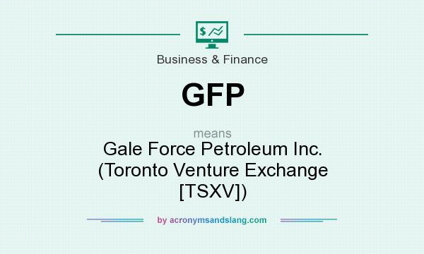 What does GFP mean? It stands for Gale Force Petroleum Inc. (Toronto Venture Exchange [TSXV])