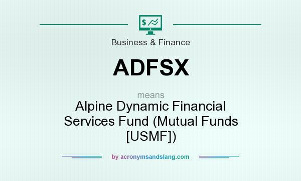 What does ADFSX mean? It stands for Alpine Dynamic Financial Services Fund (Mutual Funds [USMF])