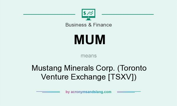 What does MUM mean? It stands for Mustang Minerals Corp. (Toronto Venture Exchange [TSXV])