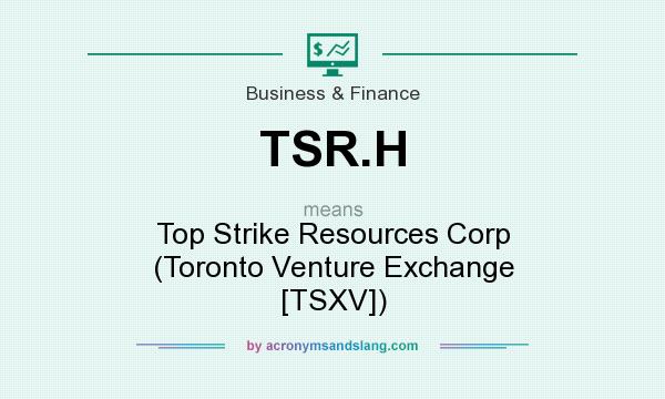 What does TSR.H mean? It stands for Top Strike Resources Corp (Toronto Venture Exchange [TSXV])