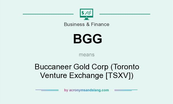 What does BGG mean? It stands for Buccaneer Gold Corp (Toronto Venture Exchange [TSXV])