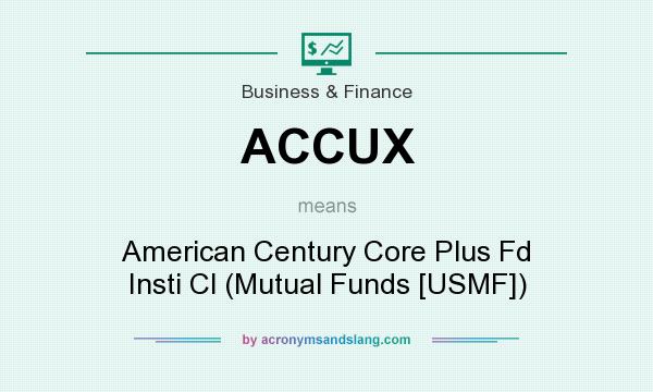 What does ACCUX mean? It stands for American Century Core Plus Fd Insti Cl (Mutual Funds [USMF])