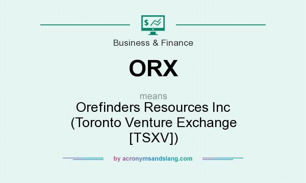 What does ORX mean? It stands for Orefinders Resources Inc (Toronto Venture Exchange [TSXV])