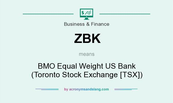 What does ZBK mean? It stands for BMO Equal Weight US Bank (Toronto Stock Exchange [TSX])
