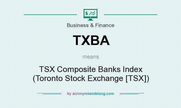 What does TXBA mean? It stands for TSX Composite Banks Index (Toronto Stock Exchange [TSX])