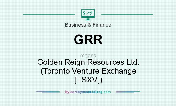 What does GRR mean? It stands for Golden Reign Resources Ltd. (Toronto Venture Exchange [TSXV])