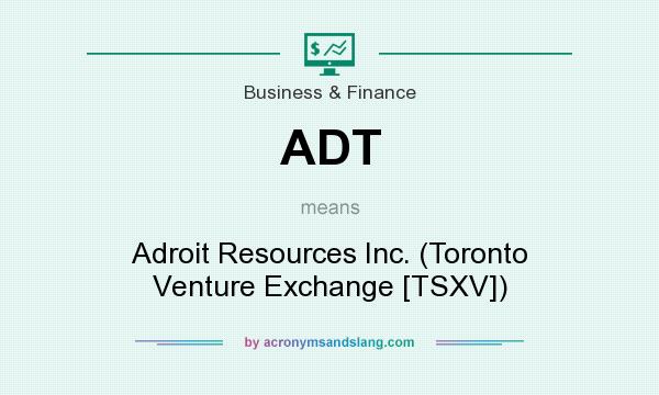 What does ADT mean? It stands for Adroit Resources Inc. (Toronto Venture Exchange [TSXV])