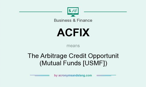 What does ACFIX mean? It stands for The Arbitrage Credit Opportunit (Mutual Funds [USMF])