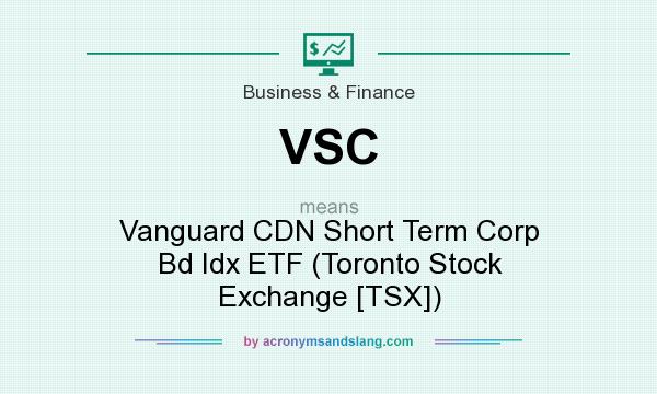 What does VSC mean? It stands for Vanguard CDN Short Term Corp Bd Idx ETF (Toronto Stock Exchange [TSX])