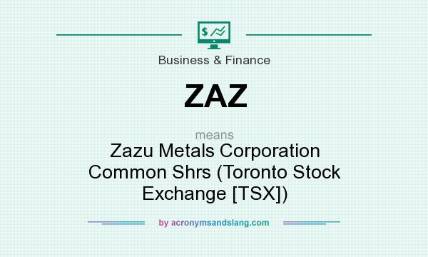 What does ZAZ mean? It stands for Zazu Metals Corporation Common Shrs (Toronto Stock Exchange [TSX])