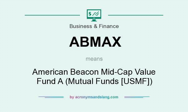What does ABMAX mean? It stands for American Beacon Mid-Cap Value Fund A (Mutual Funds [USMF])