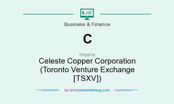 What does C mean? It stands for Celeste Copper Corporation (Toronto Venture Exchange [TSXV])