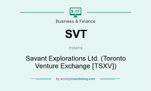 What does SVT mean? It stands for Savant Explorations Ltd. (Toronto Venture Exchange [TSXV])